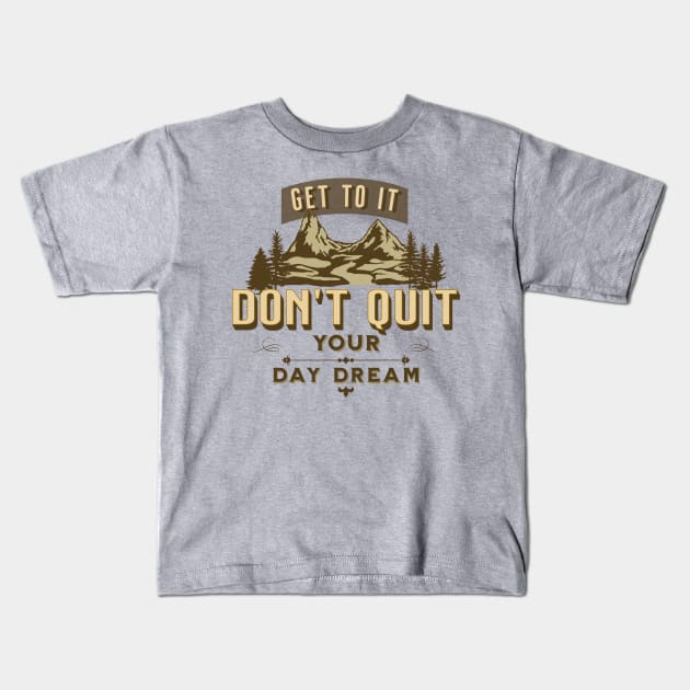 Get to it, Don't Quit Your Day Dream Kids T-Shirt by Blended Designs